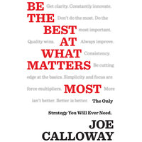 Be the Best at What Matters Most: The Only Strategy You will Ever Need - Joe Calloway