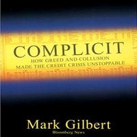 Complicit: How Greed and Collusion Made the Credit Crisis Unstoppable - Mark Gilbert