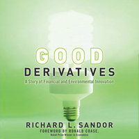 Good Derivatives: A Story of Financial and Environmental Innovation - Richard L Sandor, Ronald Coase
