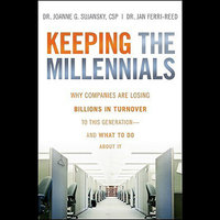 Keeping The Millennials: Why Companies Are Losing Billions in Turnover to This Generation- and What to Do About It - Jan Ferri-Reed, Joanne Sujansky