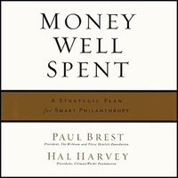 Money Well Spent: A Strategic Plan for Smart Philanthropy - Paul Brest, Hal Harvey
