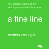 A Fine Line: How Design Strategies Are Shaping the Future of Business - Hartmut Esslinger