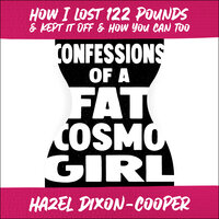 Confessions of a Fat Cosmo Girl: How I Lost 122 Pounds Kept It Off How You Can Too - Hazel Dixon-Cooper