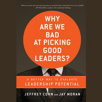 Why Are We Bad at Picking Good Leaders? A Better Way to Evaluate Leadership Potential - Jeffrey Cohn, Jay Moran