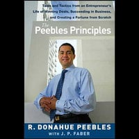 The Peebles Principles: Tales and Tactics from an Entrepreneur's Life of Winning Deals, Succeeding in Business, and Creating a Fortune from Scratch - J. P. Faber, R. Donahue Peebles