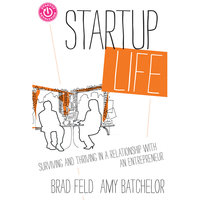 Startup Life: Surviving and Thriving in a Relationship with an Entrepreneur - Brad Feld, Amy Batchelor