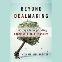 Beyond Dealmaking : Five Steps to Negotiating Profitable Relationships - Melanie Billings-Yun