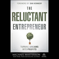 The Reluctant Entrepreneur: Turning Dreams into Profits - Michael Masterson