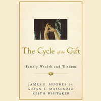 The Cycle of the Gift: Family Wealth and Wisdom - Keith Whitaker, James E. Hughes, Susan E. Massenzio