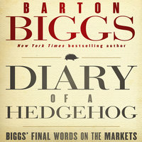 Diary of a Hedgehog: Biggs' Final Words on the Markets - Barton Biggs