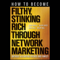 How to Become Filthy, Stinking Rich Through Network Marketing: Without Alienating Friends and Family - Valerie Bates, Derek Hall, Shelby Hall, Mark Yarnell