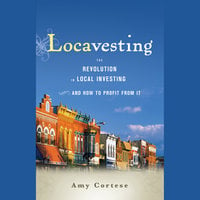 Locavesting: The Revolution in Local Investing and How to Profit From It - Amy Cortese