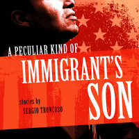 A Peculiar Kind of Immigrant's Son - Sergio Troncoso