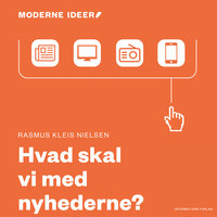 Moderne idéer: Hvad skal vi med nyhederne? - Rasmus Kleis Nielsen
