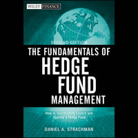 The Fundamentals of Hedge Fund Management: How to Successfully Launch and Operate a Hedge Fund - Daniel A. Strachman