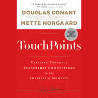 TouchPoints: Creating Powerful Leadership Connections in the Smallest of Moments - Mette Nørgaard, Douglas Conant