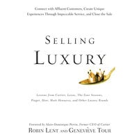 Selling Luxury : Connect with Affluent Customers, Create Unique Experiences Through Impeccable Service and Close the Sale - Alain-Dominique Perrin, Robin Lent, Genevieve Tour