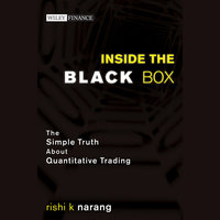 Inside the Black Box : The Simple Truth About Quantitative Trading - Rishi K. Narang