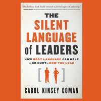 The Silent Language of Leaders: How Body Language Can Help--or Hurt--How You Lead - Carol Kinsey Goman