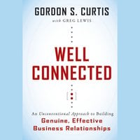 Well Connected: An Unconventional Approach to Building Genuine, Effective Business Relationships - Gordon S. Curtis, Greg Lewis