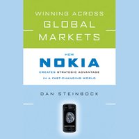 Winning Across Global Markets: How Nokia Creates Strategic Advantage in a Fast-Changing World - Dan Steinbock