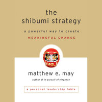 The Shibumi Strategy: A Powerful Way to Create Meaningful Change - Matthew E. May
