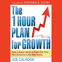 The One Hour Plan For Growth: How a Single Sheet of Paper Can Take Your Business to the Next Level - Joe Calhoon