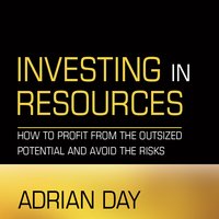Investing in Resources: How to Profit from the Outsized Potential and Avoid the Risks - Adrian Day