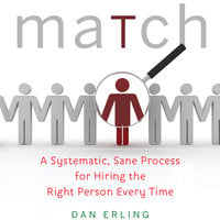 Match: A Systematic, Sane Process for Hiring the Right Person Every Time - Dan Erling