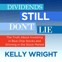 Dividends Still Don't Lie: The Truth About Investing in Blue Chip Stocks and Winning in the Stock Market - Kelley Wright