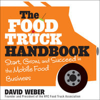 The Food Truck Handbook : Start, Grow and Succeed in the Mobile Food Business - David Weber