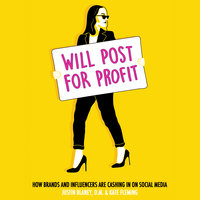 Will Post for Profit: How Brands and Influencers Are Cashing In on Social Media - Kate Fleming, Justin Blaney, D.M.