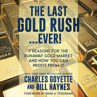 The Last Gold Rush…Ever!: 7 Reasons for the Runaway Gold Market and How You Can Profit from It - Charles Goyette, Bill Haynes