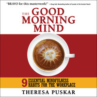 The Good Morning Mind: Nine Essential Mindfulness Habits for the Workplace - Theresa Puskar