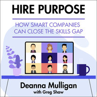 Hire Purpose: How Smart Companies Can Close the Skills Gap - Deanna Mulligan