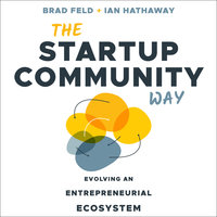The Startup Community Way: Evolving an Entrepreneurial Ecosystem - Ian Hathaway, Brad Feld