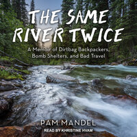 The Same River Twice: A Memoir of Dirtbag Backpackers, Bomb Shelters, and Bad Travel - Pam Mandel