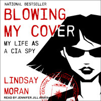 Blowing My Cover: My Life as a CIA Spy - Lindsay Moran