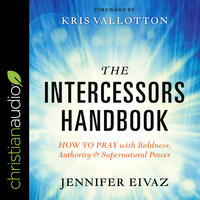 The Intercessors Handbook: How to Pray with Boldness, Authority and Supernatural Power - Jennifer Eivaz