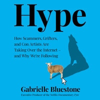 Hype: How Scammers, Grifters, and Con Artists Are Taking Over the Internet—and Why We're Following - Gabrielle Bluestone