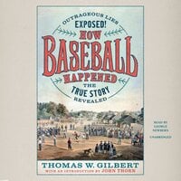 How Baseball Happened: Outrageous Lies Exposed! The True Story Revealed - Thomas W. Gilbert