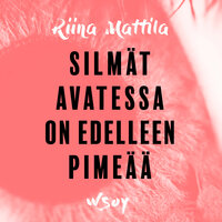 Silmät avatessa on edelleen pimeää - Riina Mattila