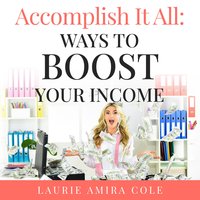 Accomplish It All: Ways To Boost Your Income - Laurie Amira Cole