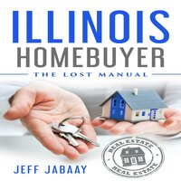 Illinois Homebuyer: The Lost Manual - Jeff Jabaay