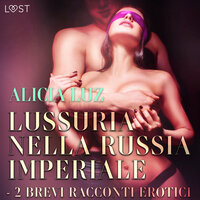 Lussuria nella Russia imperiale - 2 brevi racconti erotici - Alicia Luz