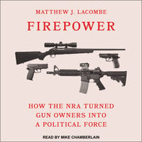 Firepower: How the NRA Turned Gun Owners into a Political Force - Matthew J. Lacombe
