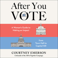 After You Vote: A Woman’s Guide to Making an Impact, from Town Hall to Capitol Hill - Courtney Emerson