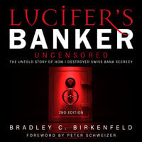 Lucifer’s Banker Uncensored: The Untold Story of How I Destroyed Swiss Bank Secrecy, 2nd Edition