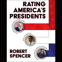 Rating America's Presidents : An America-First Look at Who Is Best, Who Is Overrated and Who Was An Absolute Disaster: An America-First Look at Who Is Best, Who Is Overrated, and Who Was An Absolute Disaster - Robert Spencer