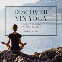 Discover Yin Yoga: 3 Easy-to-Follow Yin Yoga Classes - Sue Fuller